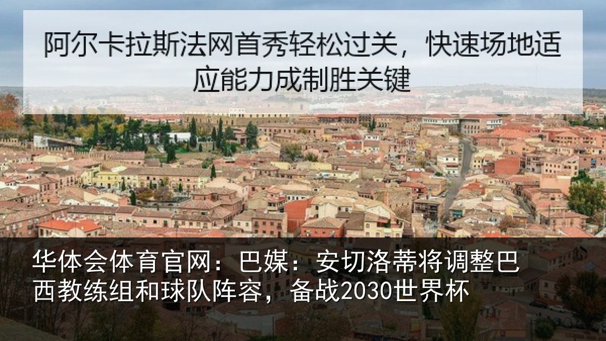 华体会体育官网：巴媒：安切洛蒂将调相关情况队阵容，备战2030世界杯